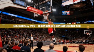轻松搭建Easy VPN，新手也能快速上手的远程访问解决方案