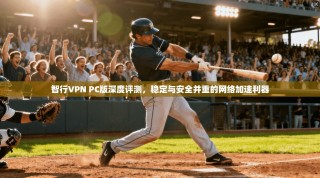 智行VPN PC版深度评测，稳定与安全并重的网络加速利器