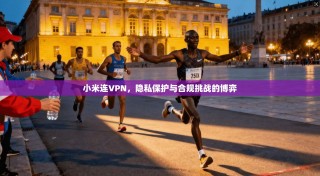 小米连VPN，隐私保护与合规挑战的博弈