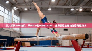 深入解析VPN协议，从PPTP到WireGuard，选择最适合你的加密隧道技术