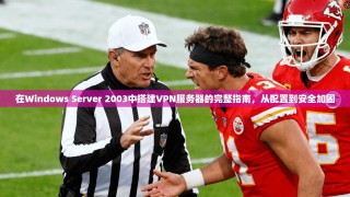在Windows Server 2003中搭建VPN服务器的完整指南，从配置到安全加固