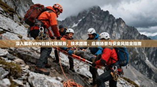 深入解析VPN在线代理服务，技术原理、应用场景与安全风险全指南
