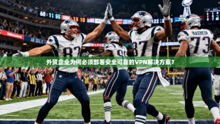 外贸企业为何必须部署安全可靠的VPN解决方案？
