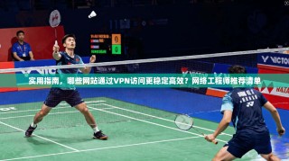 实用指南，哪些网站通过VPN访问更稳定高效？网络工程师推荐清单