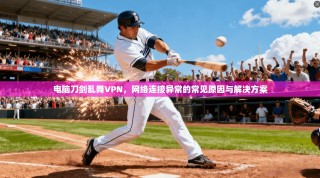 电脑刀剑乱舞VPN，网络连接异常的常见原因与解决方案