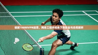 破解16888VPN迷思，网络工程师视角下的安全与合规解析