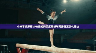 小米手机屏蔽VPN通知的深度解析与网络配置优化建议