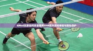 GMod玩家如何安全使用VPN提升游戏体验与隐私保护