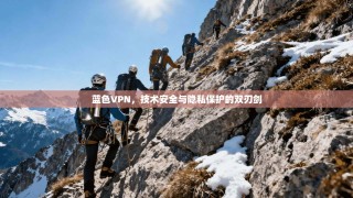 蓝色VPN，技术安全与隐私保护的双刃剑
