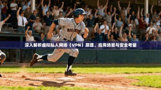 深入解析虚拟私人网络（VPN）原理、应用场景与安全考量