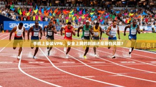手机上安装VPN，安全上网的利器还是潜在风险？