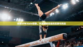 探索VPN Gate镜像，开源网络自由的实践与挑战