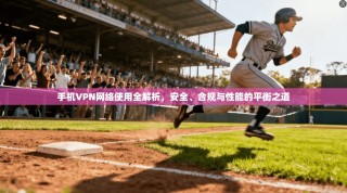 手机VPN网络使用全解析，安全、合规与性能的平衡之道