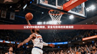 公安VPN便携网络，安全与效率的双重保障