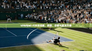 VPN与Wi-Fi冲突详解，原因、诊断与解决方案