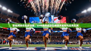 智能网络优化新突破，VPN线路自动切换技术解析与应用实践