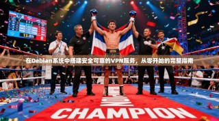 在Debian系统中搭建安全可靠的VPN服务，从零开始的完整指南