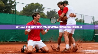iPhone上使用PPTP协议配置VPN连接的实践与注意事项