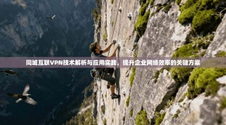 同城互联VPN技术解析与应用实践，提升企业网络效率的关键方案
