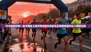 VPN按钮在哪？新手网络工程师带你轻松找到并正确使用虚拟私人网络功能