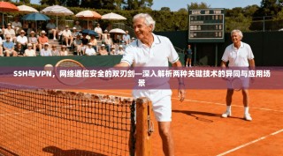SSH与VPN，网络通信安全的双刃剑—深入解析两种关键技术的异同与应用场景