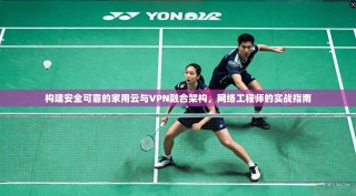 构建安全可靠的家用云与VPN融合架构，网络工程师的实战指南