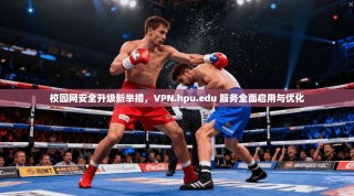 校园网安全升级新举措，VPN.hpu.edu 服务全面启用与优化