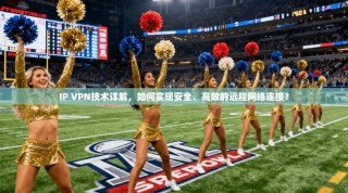IP VPN技术详解，如何实现安全、高效的远程网络连接？