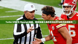 Turbo VPN 与 Magnet 链接，网络加速工具的合法边界与技术风险解析
