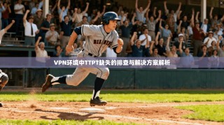 VPN环境中TTPT缺失的排查与解决方案解析