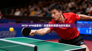 PPTP VPN速度慢？深度解析原因与优化建议