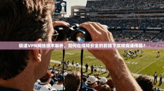 极速VPN网络技术解析，如何在保障安全的前提下实现高速传输？