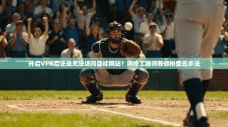 开启VPN后还是无法访问目标网站？网络工程师教你排查五步法