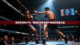 始终开启此VPN，网络安全性与用户体验的权衡之道