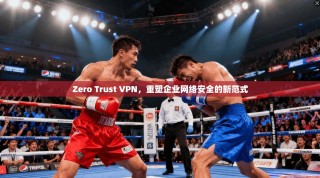 Zero Trust VPN，重塑企业网络安全的新范式