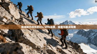 检测到已存在的SSL VPN连接，排查与解决指南