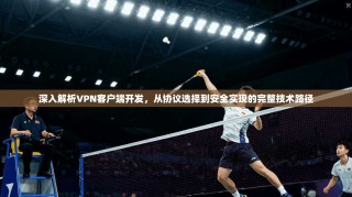深入解析VPN客户端开发，从协议选择到安全实现的完整技术路径