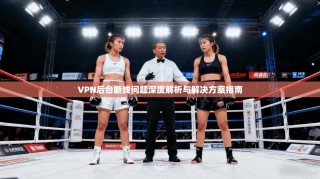 VPN后台断线问题深度解析与解决方案指南