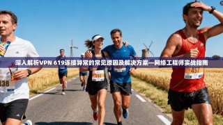 深入解析VPN 619连接异常的常见原因及解决方案—网络工程师实战指南