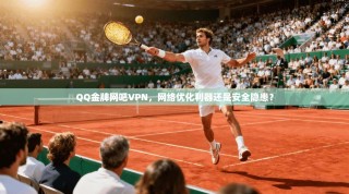 QQ金牌网吧VPN，网络优化利器还是安全隐患？