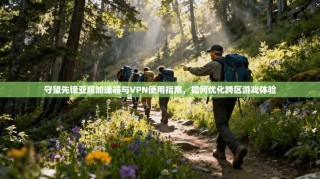 守望先锋亚服加速器与VPN使用指南，如何优化跨区游戏体验