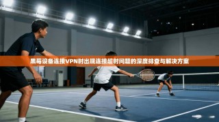 黑莓设备连接VPN时出现连接超时问题的深度排查与解决方案