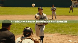 iOS设备上VPN无法使用？教你从诊断到解决的完整排查流程