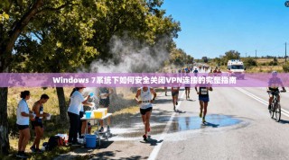Windows 7系统下如何安全关闭VPN连接的完整指南