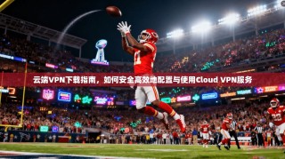 云端VPN下载指南，如何安全高效地配置与使用Cloud VPN服务