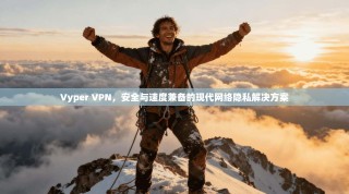 Vyper VPN，安全与速度兼备的现代网络隐私解决方案
