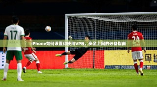 iPhone如何设置和使用VPN，安全上网的必备指南