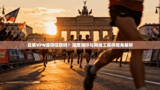 豆荚VPN值得信赖吗？深度测评与网络工程师视角解析