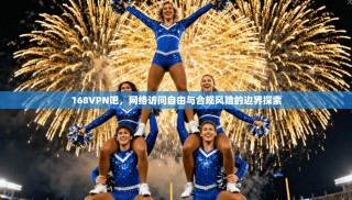 168VPN吧，网络访问自由与合规风险的边界探索