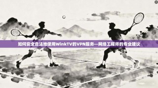 如何安全合法地使用WinkTV的VPN服务—网络工程师的专业建议